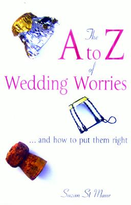 The A to Z of Wedding Worries: And How to Put Them Right - St Maur, Suzan