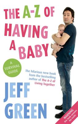 The A-Z of Having a Baby: A Survival Guide - Green, Jeff