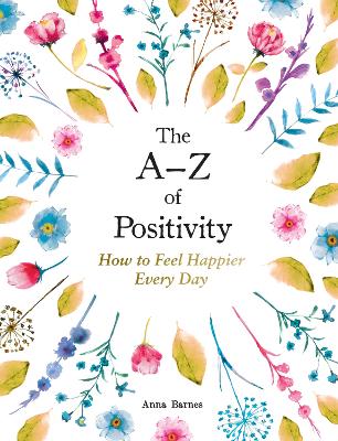 The A-Z of Positivity: How to Feel Happier Every Day - Barnes, Anna
