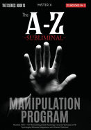 The A-Z Subliminal Manipulation Program: Revealed 1000+1 NLP, Brainwashing & Dark Psychology Censored Techniques of FBI Psychologists, Billionaire Entrepreneurs and Influential Politicians