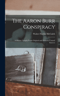 The Aaron Burr Conspiracy: A History Largely from Original and Hitherto Unused Sources