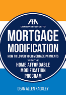 The ABA Consumer Guide to Mortgage Modifications: How to Lower Your Mortgage Payments with the Home Affordable Modification Program
