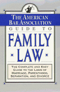 The ABA Guide to Family Law: The Complete and Easy Guide to the Laws of Marriage, Parenthood, Separation