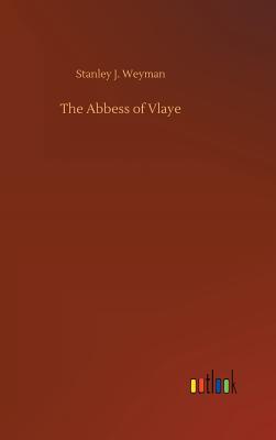 The Abbess of Vlaye - Weyman, Stanley J