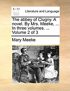 The Abbey of Clugny. a Novel. by Mrs. Meeke, ... in Three Volumes. ... Volume 2 of 3