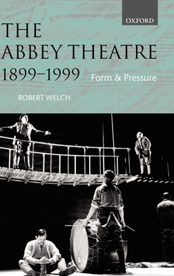 The Abbey Theatre, 1899-1999: Form and Pressure - Welch, Robert