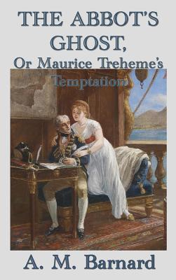 The Abbot's Ghost, Or Maurice Treheme's Temptation - Barnard, A M