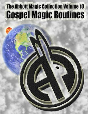 The Abbott Magic Collection Volume 10: Gospel Magic Routines - Bordner, Greg, and Kleiber, Chuck, and Magic, Abbott's