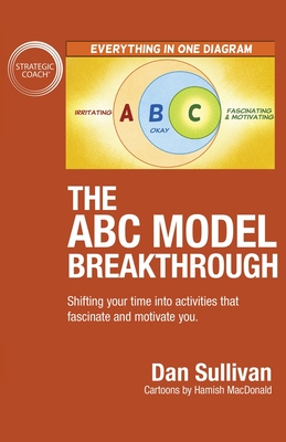 The ABC Model Breakthrough: Shifting your time into activities that fascinate and motivate you. - Sullivan, Dan