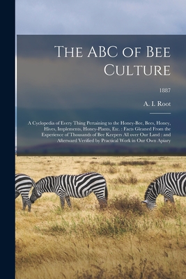 The ABC of Bee Culture: a Cyclopedia of Every Thing Pertaining to the Honey-bee, Bees, Honey, Hives, Implements, Honey-plants, Etc.: Facts Gleaned From the Experience of Thousands of Bee Keepers All Over Our Land: and Afterward Verified by Practical... - Root, A I (Amos Ives) 1839-1923 (Creator)