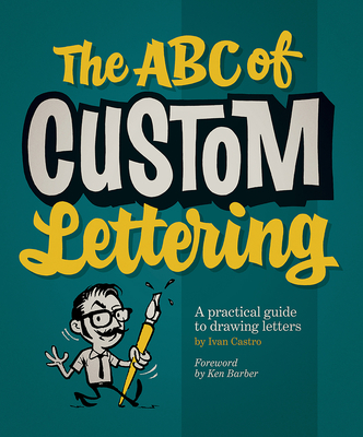 The ABC Of Custom Lettering: A Practical Guide to Drawing Letters - Castro, Ivan