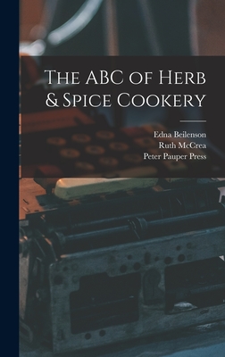 The ABC of Herb & Spice Cookery - Beilenson, Edna 1909-1981, and McCrea, Ruth, and Press, Peter Pauper