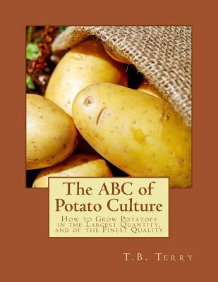 The ABC of Potato Culture: How to Grow Potatoes in the Largest Quantity, and of the Finest Quality - Chambers, Roger (Introduction by), and Terry, T B