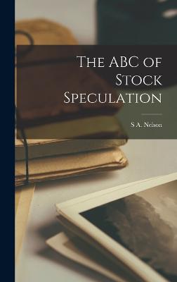 The ABC of Stock Speculation - Nelson, S a