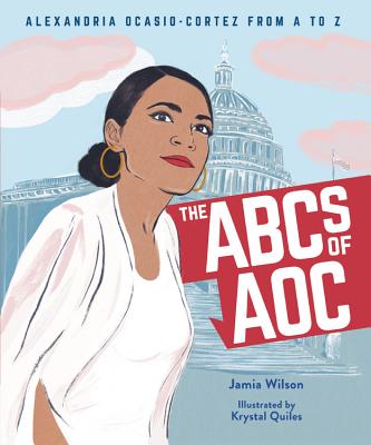 The ABCs of AOC: Alexandria Ocasio-Cortez from A to Z - Wilson, Jamia, and Quiles, Krystal