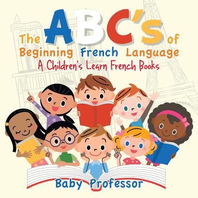 The ABC's of Beginning French Language A Children's Learn French Books - Baby Professor