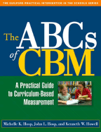The ABCs of Cbm, First Edition: A Practical Guide to Curriculum-Based Measurement
