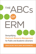 The ABCs of Erm: Demystifying Electronic Resource Management for Public and Academic Librarians
