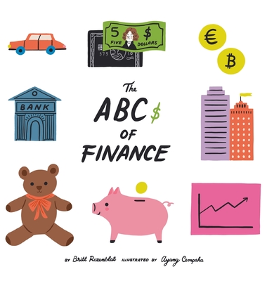 The Abcs of finance: Teach your child the ABCs of finance and make sure they are well prepared to master the art of snack negotiation, playhouse real estate, and toy lending. - Rozenblat, Britt