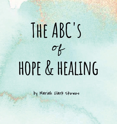 The ABC's of Hope & Healing - Skewes, Mariah Clark