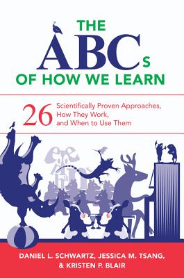 The ABCs of How We Learn: 26 Scientifically Proven Approaches, How They Work, and When to Use Them - Schwartz, Daniel L, and Tsang, Jessica M, and Blair, Kristen P