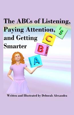 The ABCs of Listening, Paying Attention, and Getting Smarter - Alexandra, Deborah