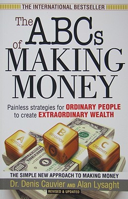 The ABCs of Making Money: Painless Strategies for Ordinary People to Create Extraordinary Wealth - Lysaght, Alan, and Cauvier, Denis