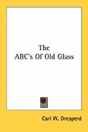 The ABC's of Old Glass - Drepperd, Carl W
