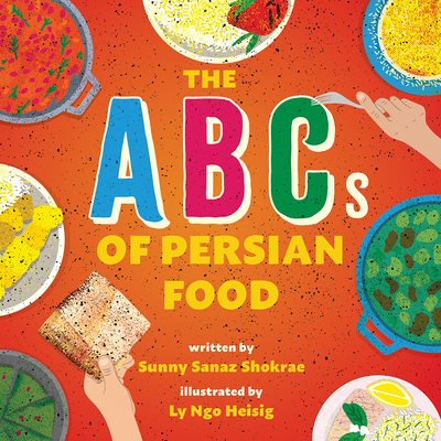 The ABCs of Persian Food: A Picture Book - Shokrae, Sunny Sanaz, and Heisig, Ly Ngo (Illustrator)