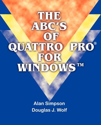 The ABC's of Quattro Pro for Windows - Simpson, Alan, and Wolf, Douglas J
