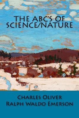 The ABC's of Science/Nature - Emerson, Ralph Waldo, and Oliver, Charles