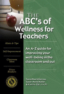 The ABC's of Wellness for Teachers: An A-Z Guide to Improving Your Well-Being in the Classroom and Out - Gorrow, Teena Ruark