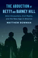 The Abduction of Betty and Barney Hill: Alien Encounters, Civil Rights, and the New Age in America