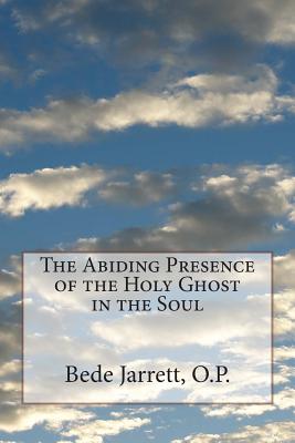 The Abiding Presence of the Holy Ghost in the Soul - Jarrett, Bede