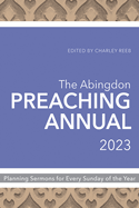 The Abingdon Preaching Annual 2023: Planning Sermons for Fifty-Two Sundays