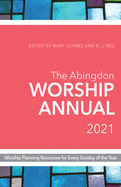 The Abingdon Worship Annual 2021: Worship Planning Resources for Every Sunday of the Year