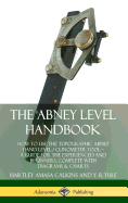 The Abney Level Handbook: How to Use the Topographic Abney Hand Level / Clinometer Tool - A Guide for the Experienced and Beginners, Complete with Diagrams & Charts (Hardcover)