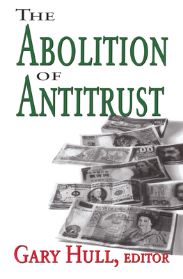 The Abolition of Antitrust - Edmonson, Nathan, and Hull, Gary