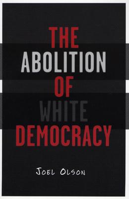 The Abolition of White Democracy - Olson, Joel