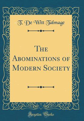 The Abominations of Modern Society (Classic Reprint) - Talmage, T De Witt