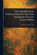 The Aboriginal Population of the San Joaquin Valley, California