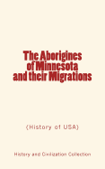 The Aborigines of Minnesota and Their Migrations: (History of USA)