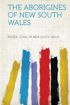 The Aborigines of New South Wales - Wales, Fraser John of New South