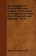 The Aborigines of Victoria with Notes Relating to the Habits of the Natives of Other Parts of Australia and Tasmania - Vol. II - Smyth, Robert Brough