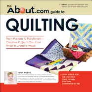 The About.com Guide to Quilting: From Pattern to Patchwork--Creative Projects You Can Finish in Under a Week