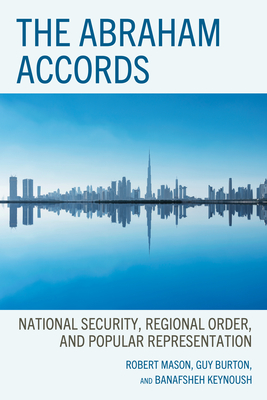 The Abraham Accords: National Security, Regional Order, and Popular Representation - Mason, Robert (Contributions by), and Burton, Guy (Contributions by), and Keynoush, Banafsheh (Contributions by)