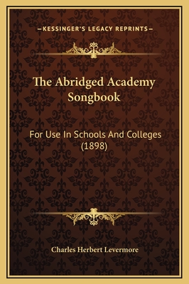 The Abridged Academy Songbook: For Use in Schools and Colleges (1898) - Levermore, Charles Herbert