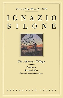 The Abruzzo Trilogy: Fontamara, Bread and Wine, the Seed Beneath the Snow - Silone, Ignazio, and Stille, Alexander (Foreword by)