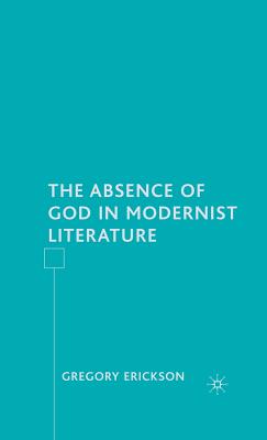 The Absence of God in Modernist Literature - Erickson, G