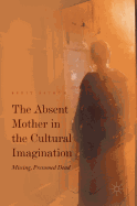 The Absent Mother in the Cultural Imagination: Missing, Presumed Dead